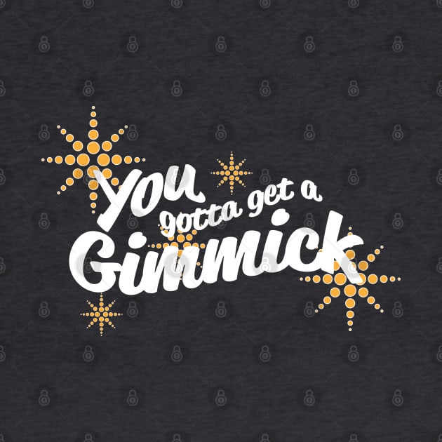 You Gotta Get a Gimmick by OffBookDesigns